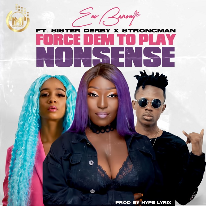 Eno Barony Ft Strongman x Sister Deborah – Force Dem To Play Nonsense